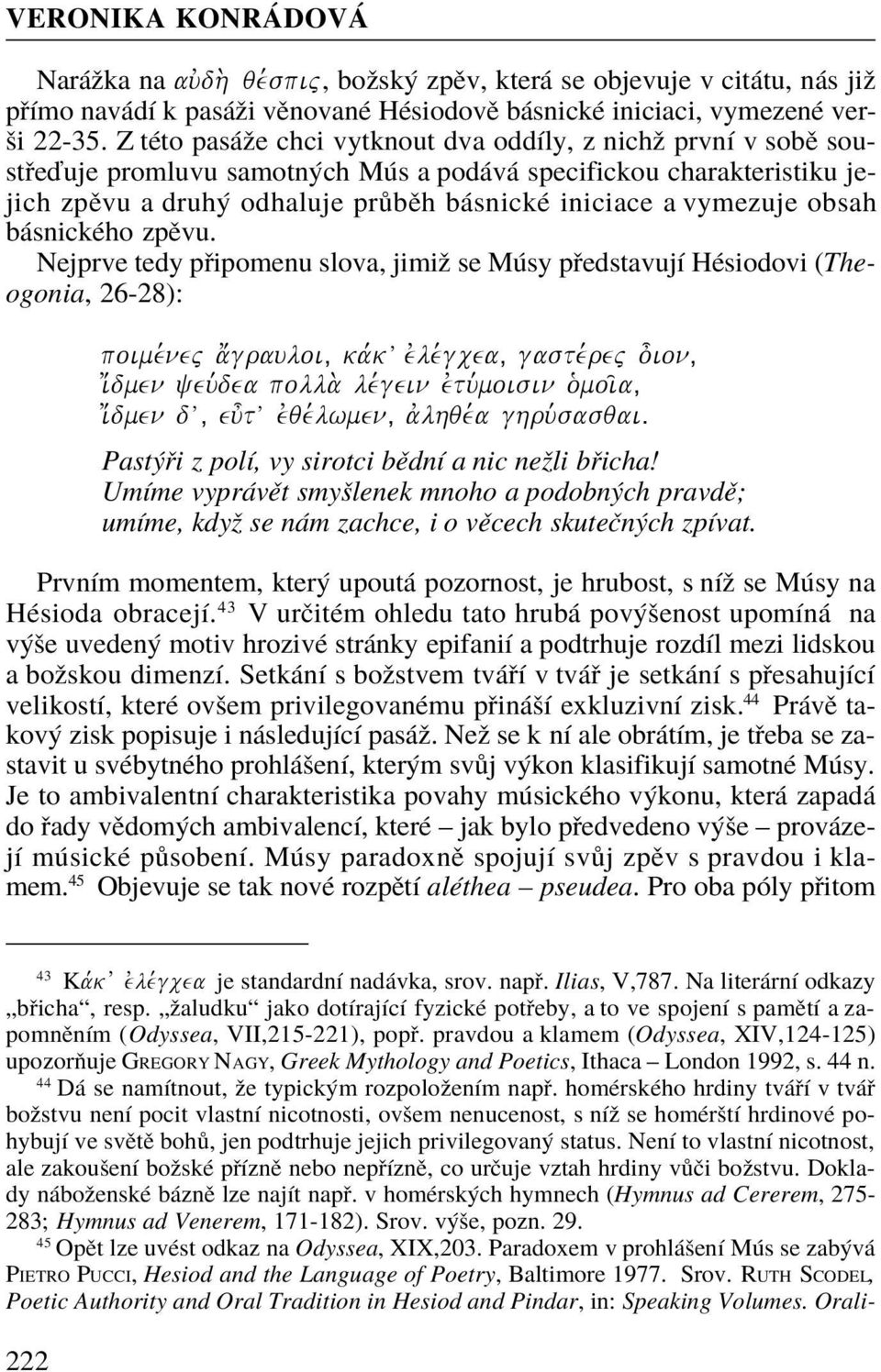 obsah básnického zpìvu. Nejprve tedy pøipomenu slova, jimiž se Músy pøedstavují Hésiodovi (Theogonia, 26-28): poime,nej a;grauloi( ka,k v evle,gcea( gaste,rej o=ion( i;dmen yeu,dea polla.