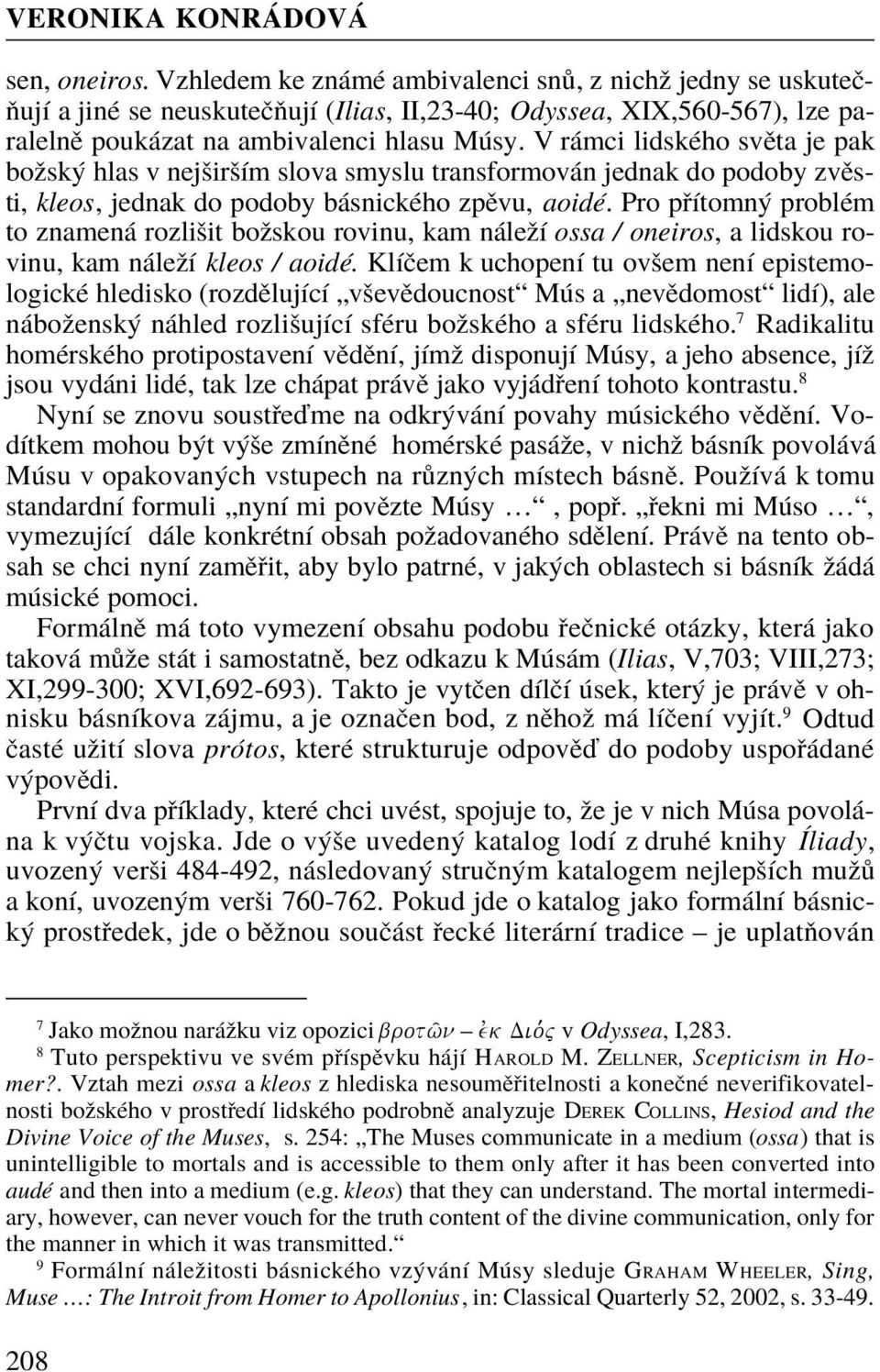 V rámci lidského svìta je pak božský hlas v nejširším slova smyslu transformován jednak do podoby zvìsti, kleos, jednak do podoby básnického zpìvu, aoidé.