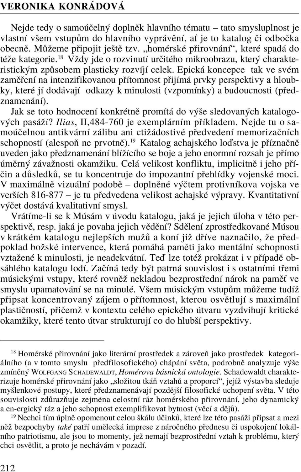 Epická koncepce tak ve svém zamìøení na intenzifikovanou pøítomnost pøijímá prvky perspektivy a hloubky, které jí dodávají odkazy k minulosti (vzpomínky) a budoucnosti (pøedznamenání).