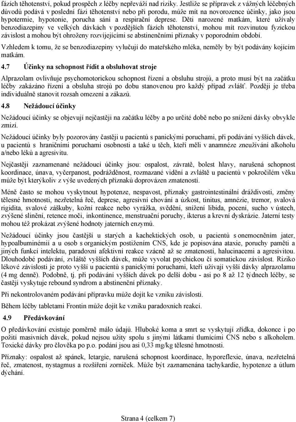 Děti narozené matkám, které užívaly benzodiazepiny ve velkých dávkách v pozdějších fázích těhotenství, mohou mít rozvinutou fyzickou závislost a mohou být ohroženy rozvíjejícími se abstinenčními