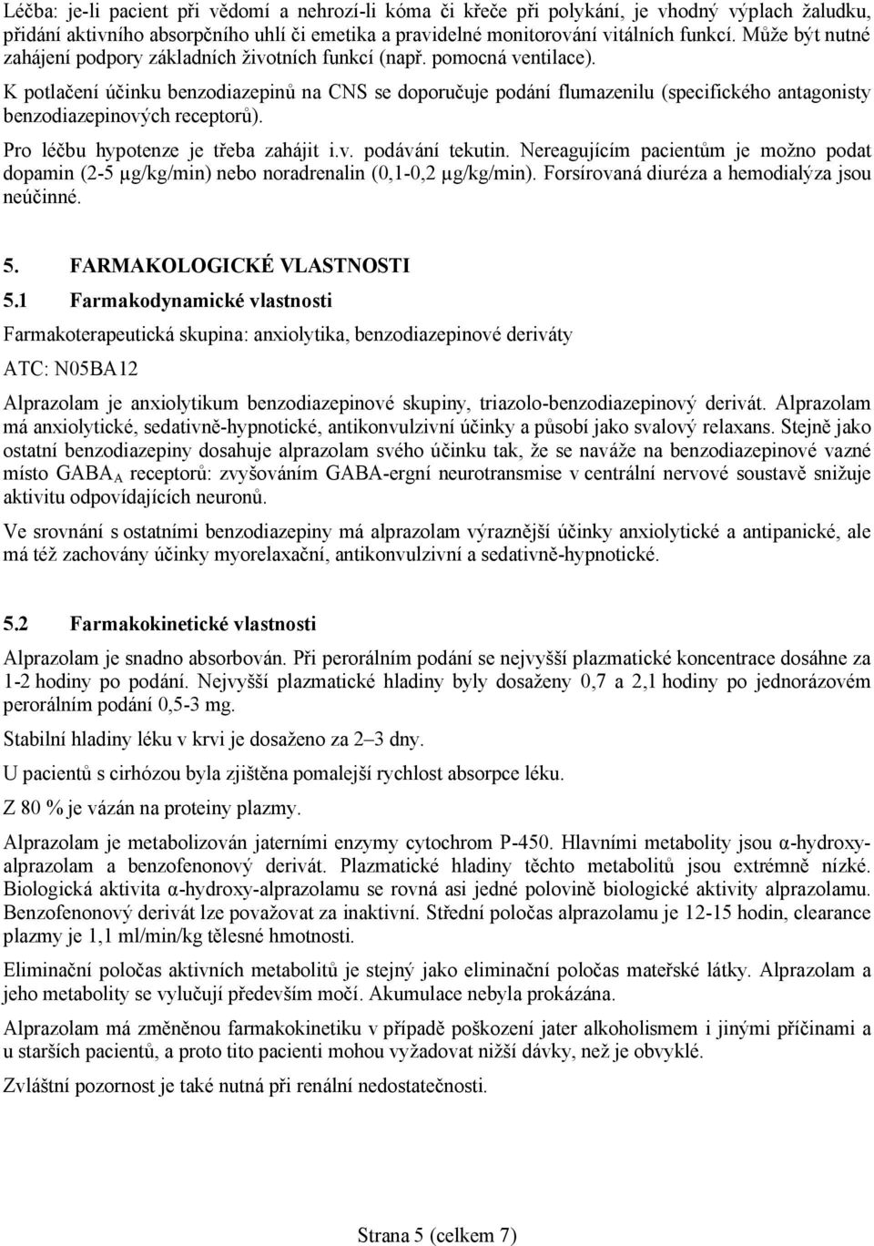 K potlačení účinku benzodiazepinů na CNS se doporučuje podání flumazenilu (specifického antagonisty benzodiazepinových receptorů). Pro léčbu hypotenze je třeba zahájit i.v. podávání tekutin.