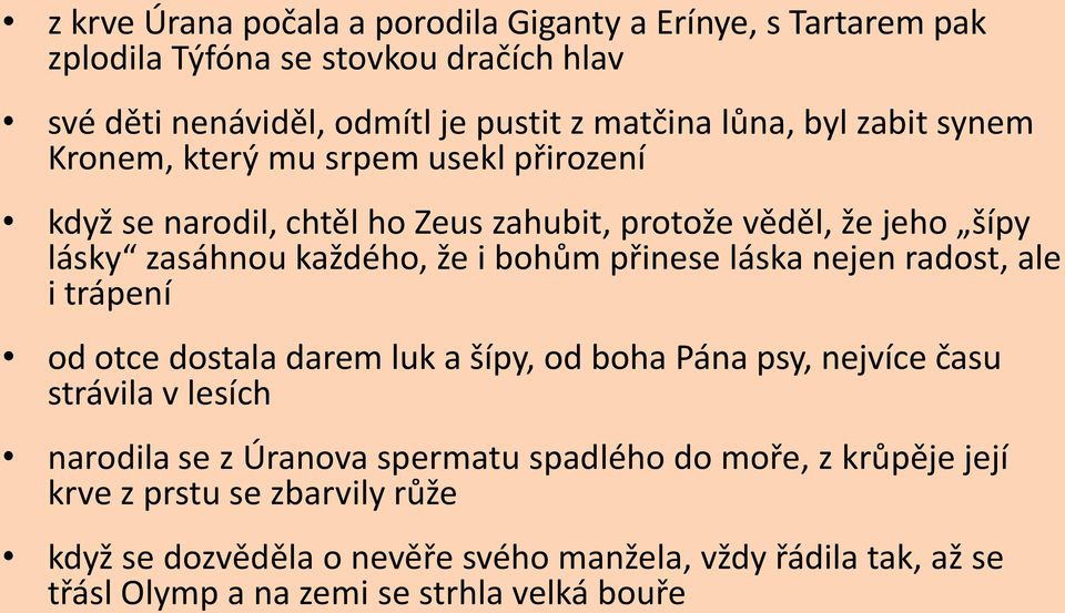 přinese láska nejen radost, ale i trápení od otce dostala darem luk a šípy, od boha Pána psy, nejvíce času strávila v lesích narodila se z Úranova spermatu