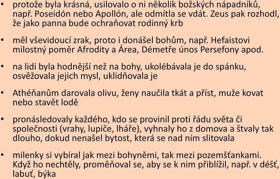 na lidi byla hodnější než na bohy, ukolébávala je do spánku, osvěžovala jejich mysl, uklidňovala je Athéňanům darovala olivu, ženy naučila tkát a příst, muže kovat nebo stavět lodě pronásledovaly