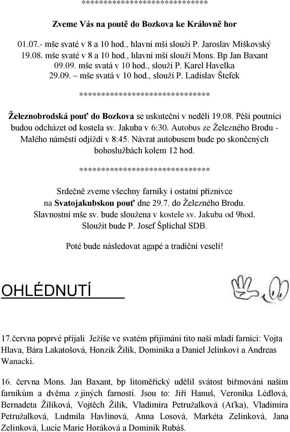 08. Pěší poutníci budou odcházet od kostela sv. Jakuba v 6:30. Autobus ze Železného Brodu - Malého náměstí odjíždí v 8:45. Návrat autobusem bude po skončených bohoslužbách kolem 12 hod.