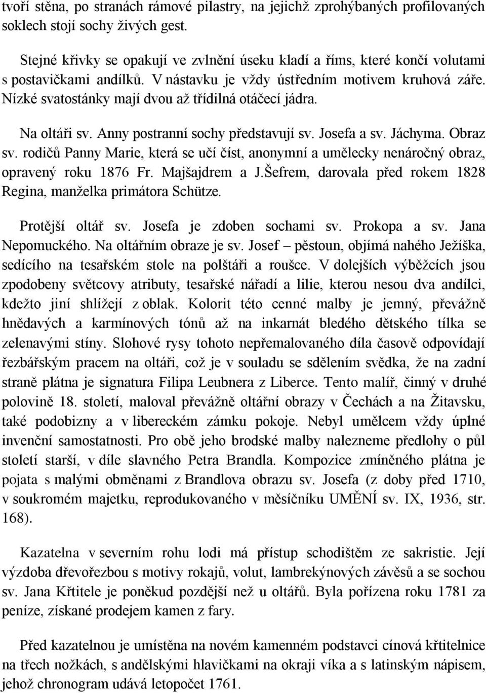 Nízké svatostánky mají dvou až třídilná otáčecí jádra. Na oltáři sv. Anny postranní sochy představují sv. Josefa a sv. Jáchyma. Obraz sv.