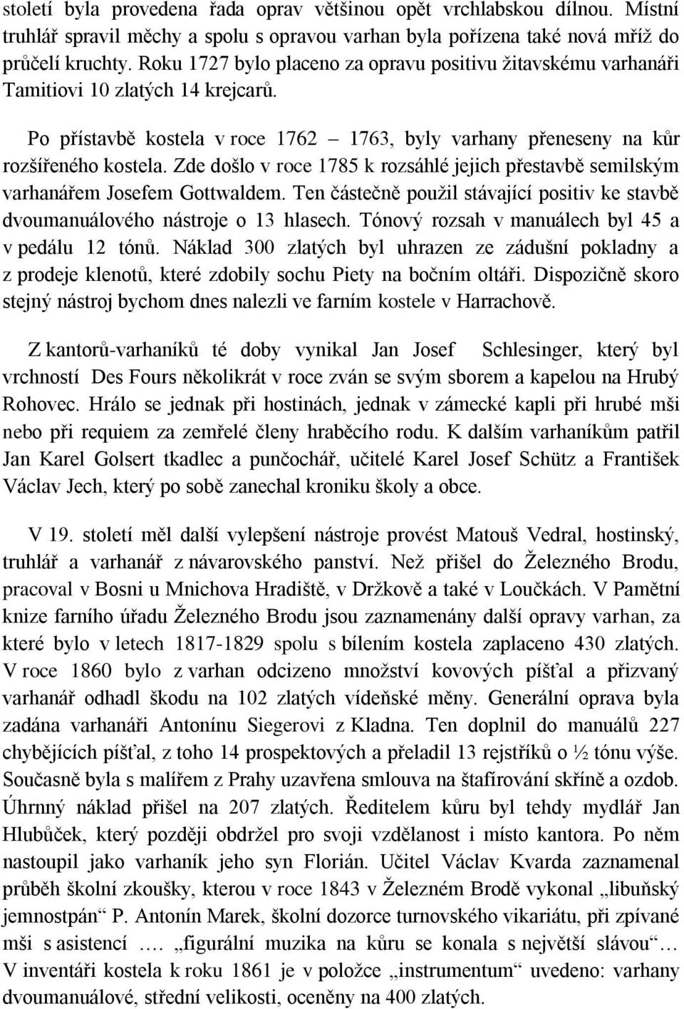 Zde došlo v roce 1785 k rozsáhlé jejich přestavbě semilským varhanářem Josefem Gottwaldem. Ten částečně použil stávající positiv ke stavbě dvoumanuálového nástroje o 13 hlasech.