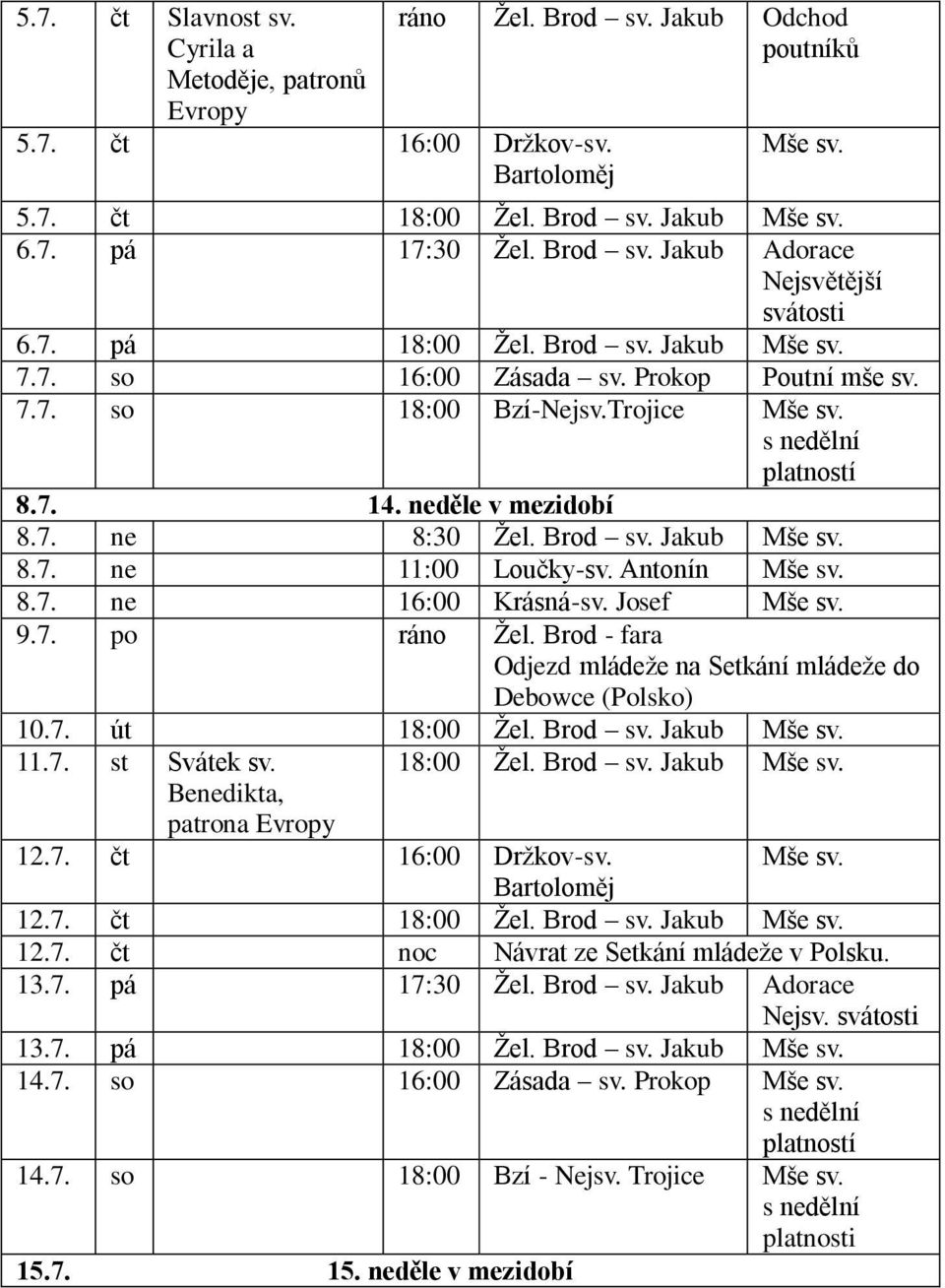 neděle v mezidobí 8.7. ne 8:30 Žel. Brod sv. Jakub Mše sv. 8.7. ne 11:00 Loučky-sv. Antonín Mše sv. 8.7. ne 16:00 Krásná-sv. Josef Mše sv. 9.7. po ráno Žel.