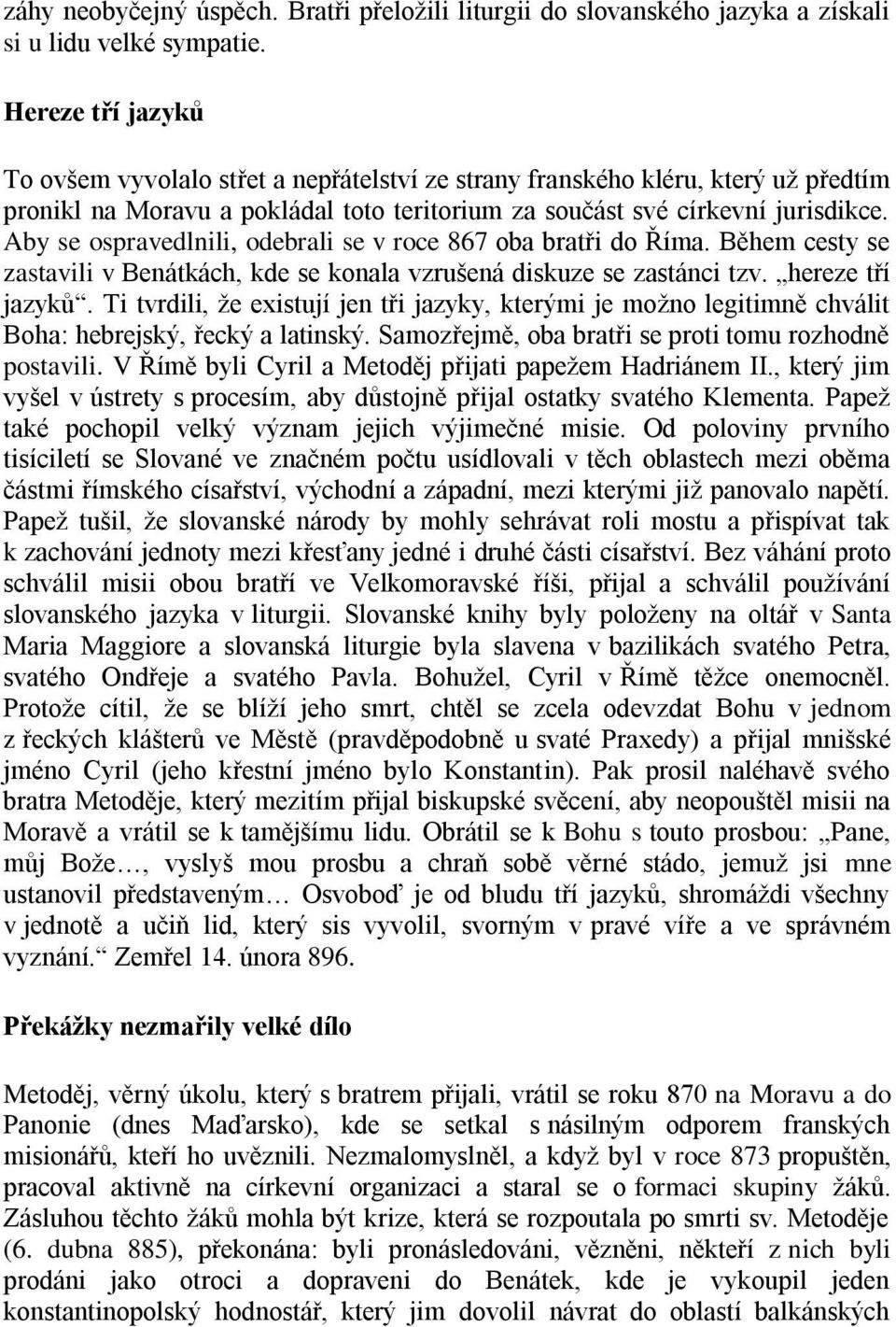 Aby se ospravedlnili, odebrali se v roce 867 oba bratři do Říma. Během cesty se zastavili v Benátkách, kde se konala vzrušená diskuze se zastánci tzv. hereze tří jazyků.