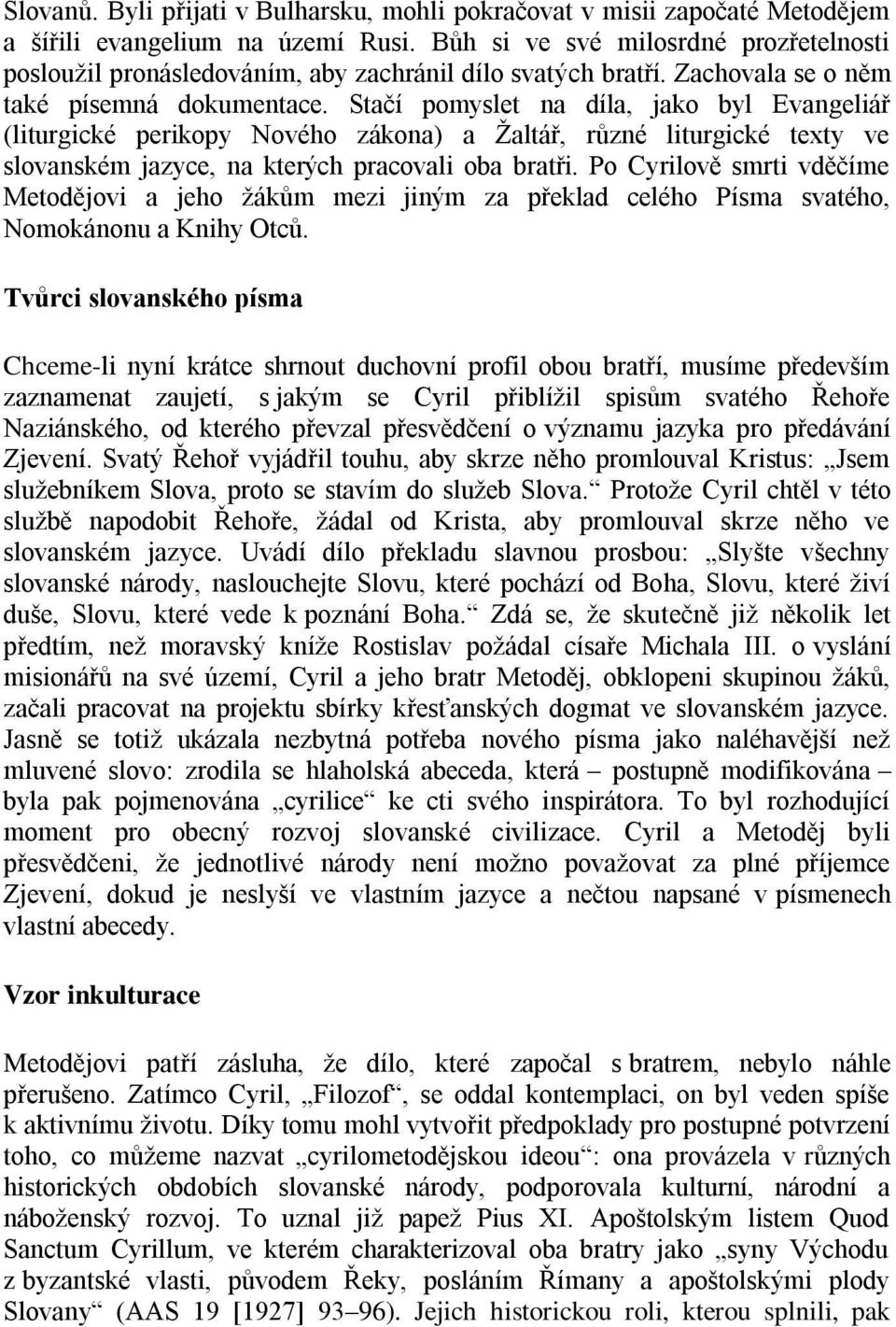 Stačí pomyslet na díla, jako byl Evangeliář (liturgické perikopy Nového zákona) a Žaltář, různé liturgické texty ve slovanském jazyce, na kterých pracovali oba bratři.