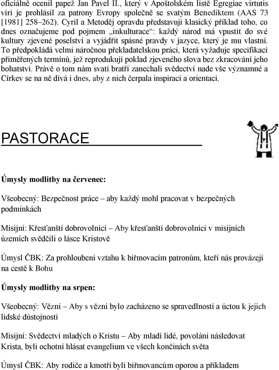 je mu vlastní. To předpokládá velmi náročnou překladatelskou práci, která vyžaduje specifikaci přiměřených termínů, jež reprodukují poklad zjeveného slova bez zkracování jeho bohatství.