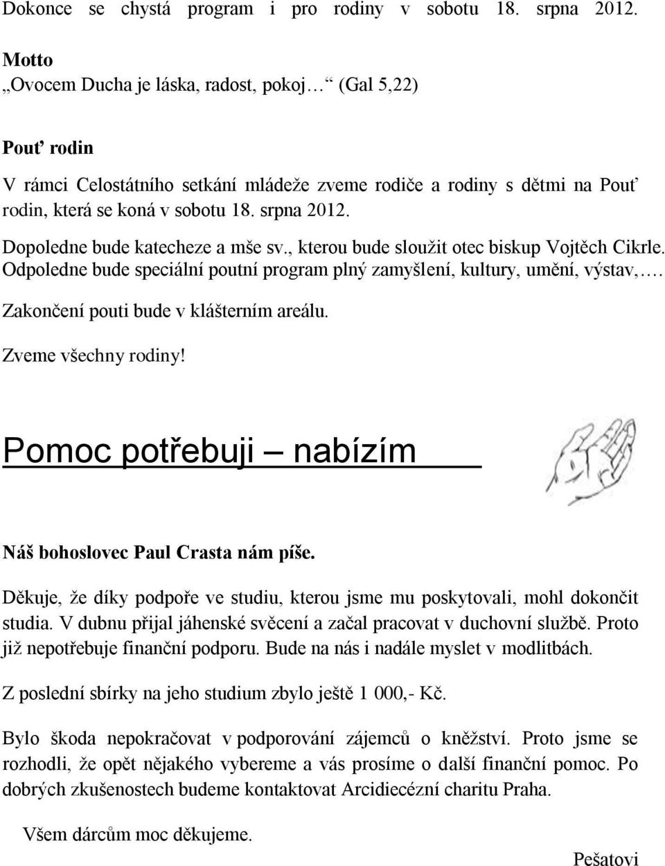 Dopoledne bude katecheze a mše sv., kterou bude sloužit otec biskup Vojtěch Cikrle. Odpoledne bude speciální poutní program plný zamyšlení, kultury, umění, výstav,.