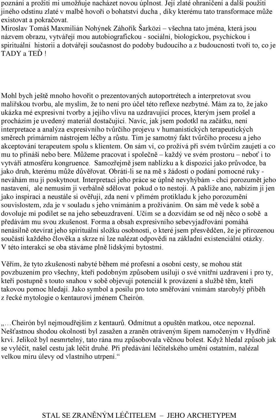 Miroslav Tomáš Maxmilián Nohýnek Záhořík Šarközi všechna tato jména, která jsou názvem obrazu, vytvářejí mou autobiografickou - sociální, biologickou, psychickou i spirituální historii a dotvářejí