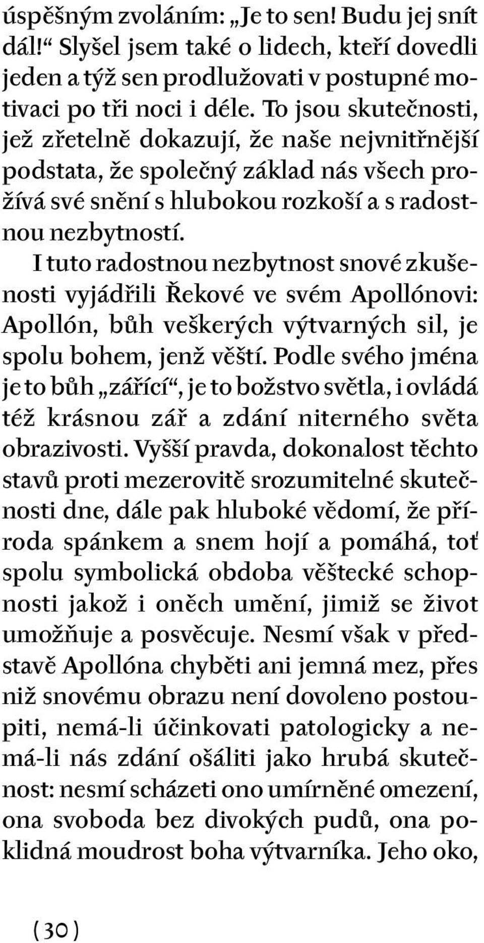 I tuto radostnou nezbytnost snové zkušenosti vyjádřili Řekové ve svém Apollónovi: Apollón, bůh veškerých výtvarných sil, je spolu bohem, jenž věští.