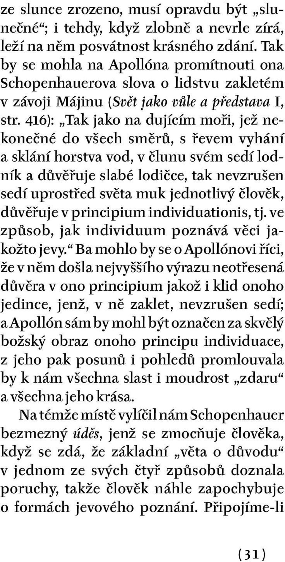 416): Tak jako na dujícím moři, jež nekonečné do všech směrů, s řevem vyhání a sklání horstva vod, v člunu svém sedí lodník a důvěřuje slabé lodičce, tak nevzrušen sedí uprostřed světa muk jednotlivý