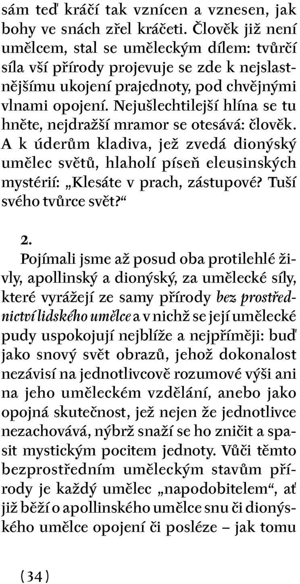 Nejušlechtilejší hlína se tu hněte, nejdražší mramor se otesává: člověk. A k úderům kladiva, jež zvedá dionýský umělec světů, hlaholí píseň eleusinských mystérií: Klesáte v prach, zástupové?