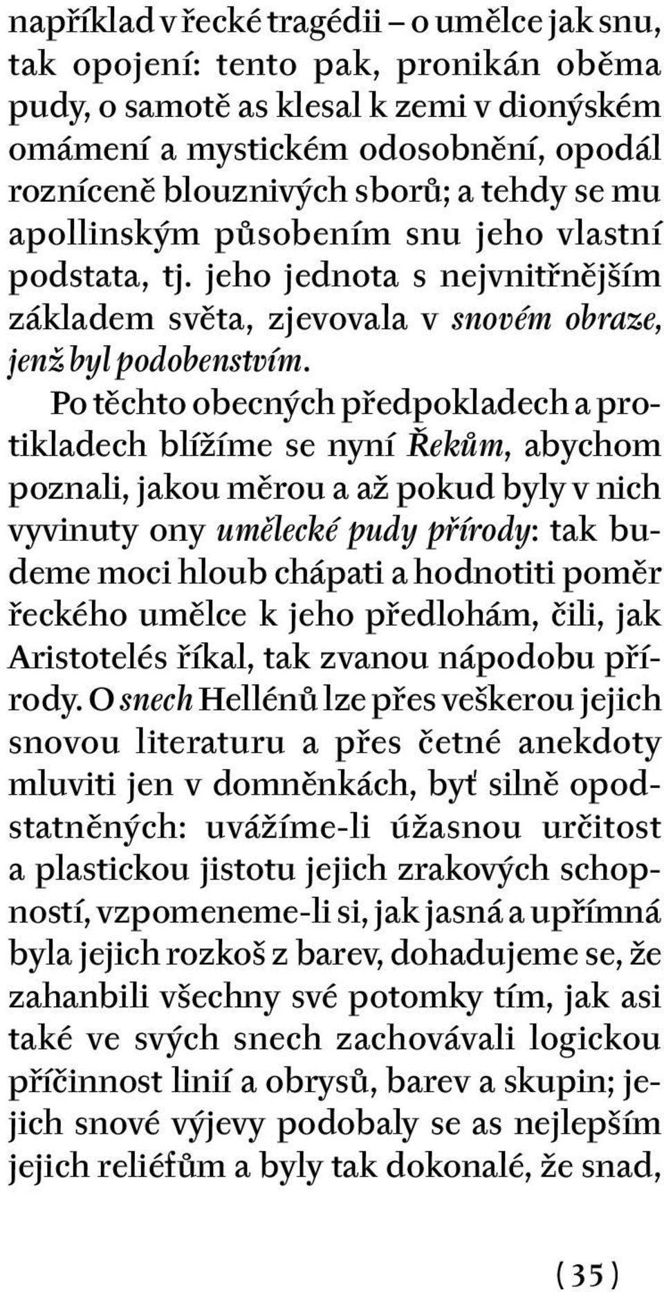 Po těchto obecných předpokladech a protikladech blížíme se nyní Řekům, abychom poznali, jakou měrou a až pokud byly v nich vyvinuty ony umělecké pudy přírody: tak budeme moci hloub chápati a