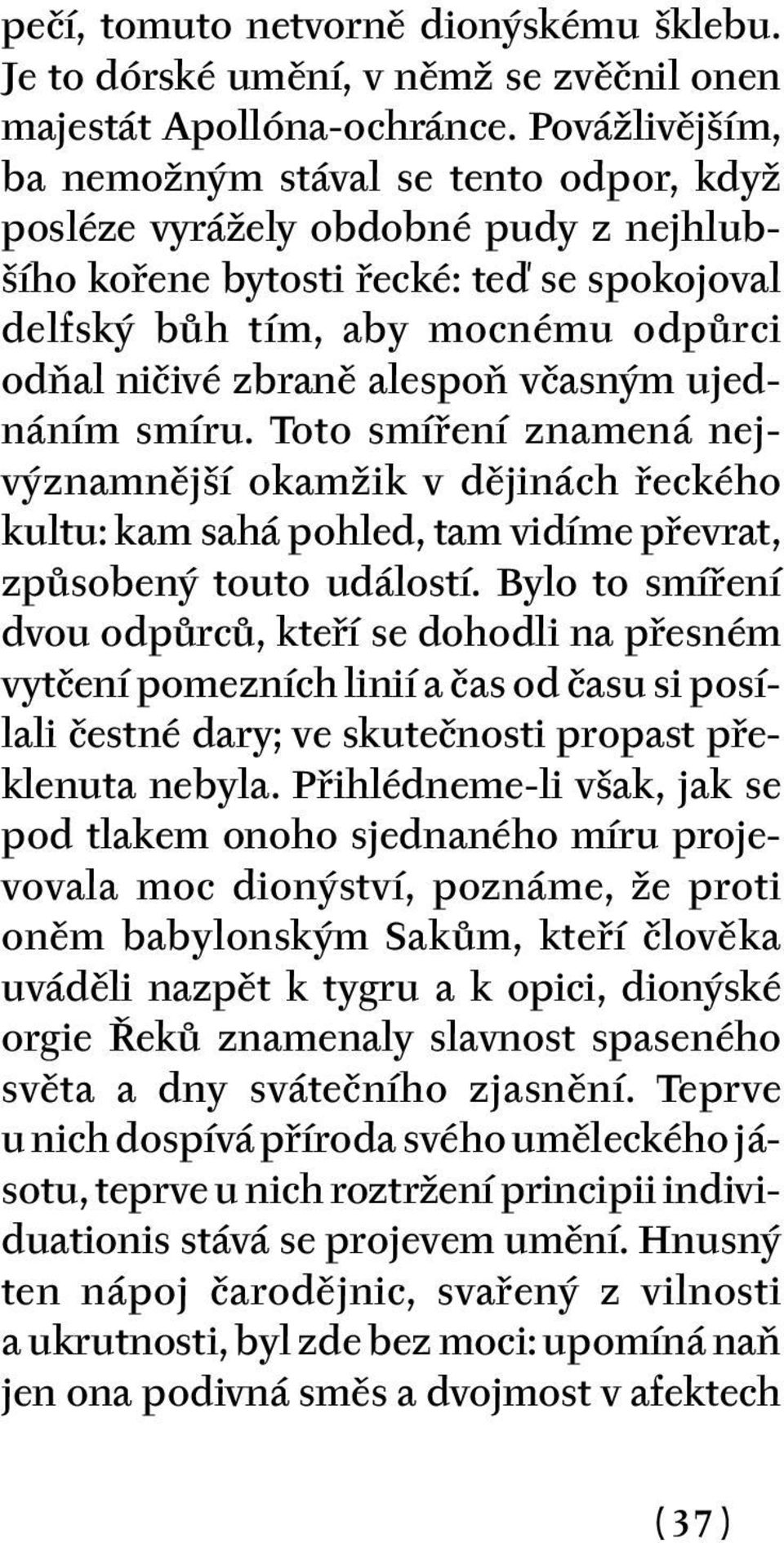 alespoň včasným ujednáním smíru. Toto smíření znamená nejvýznamnější okamžik v dějinách řeckého kultu: kam sahá pohled, tam vidíme převrat, způsobený touto událostí.