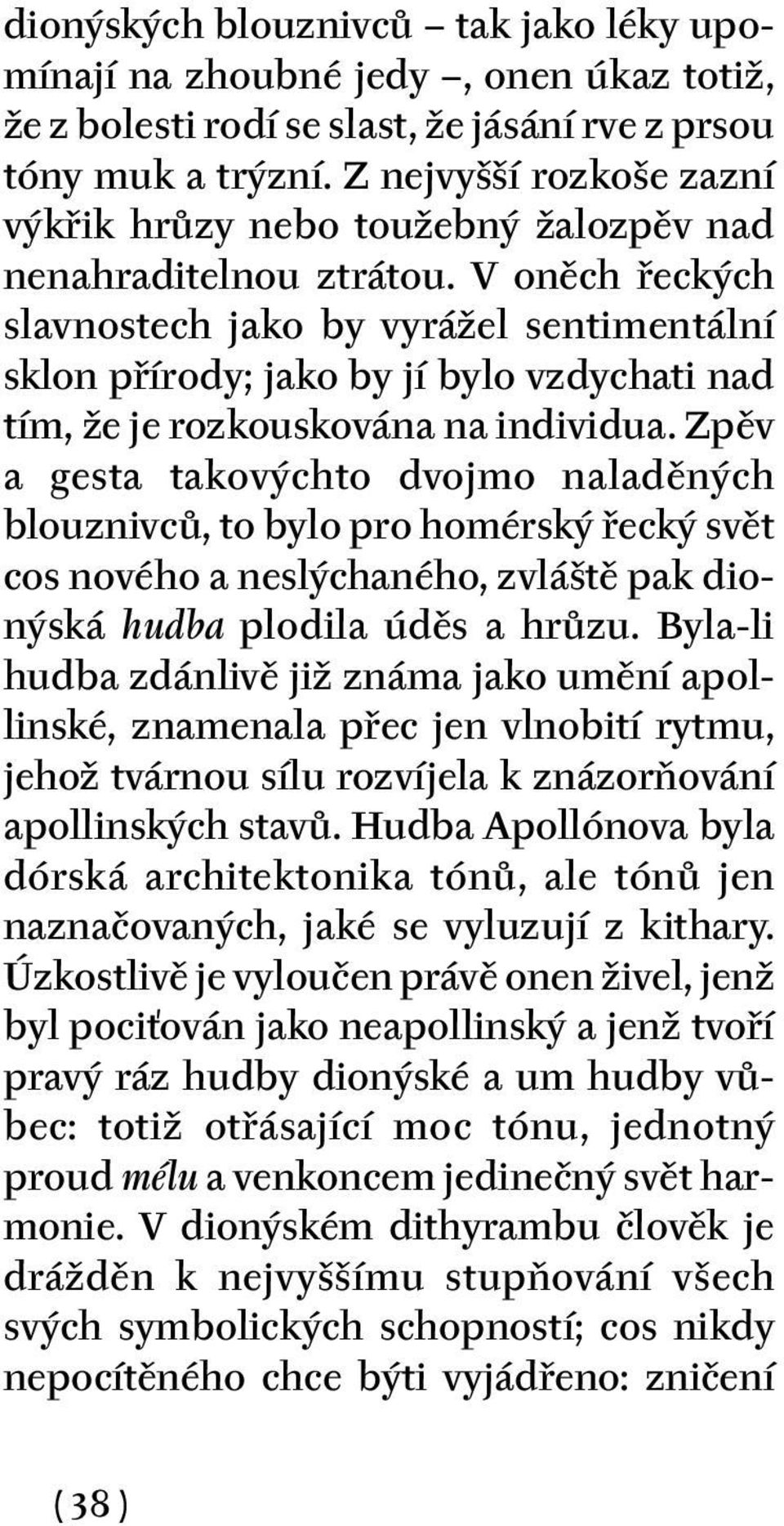 V oněch řeckých slavnostech jako by vyrážel sentimentální sklon přírody; jako by jí bylo vzdychati nad tím, že je rozkouskována na individua.