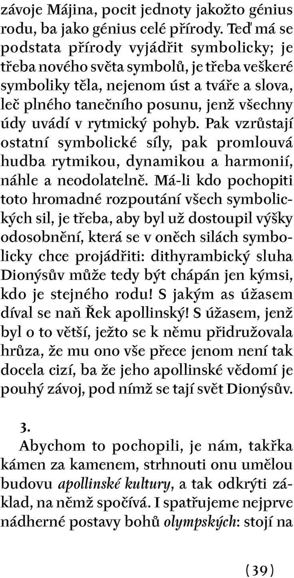 rytmický pohyb. Pak vzrůstají ostatní symbolické síly, pak promlouvá hudba rytmikou, dynamikou a harmonií, náhle a neodolatelně.