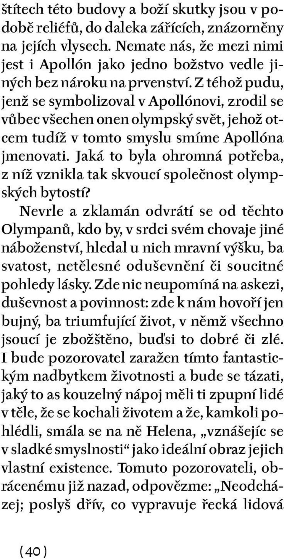 Z téhož pudu, jenž se symbolizoval v Apollónovi, zrodil se vůbec všechen onen olympský svět, jehož otcem tudíž v tomto smyslu smíme Apollóna jmenovati.