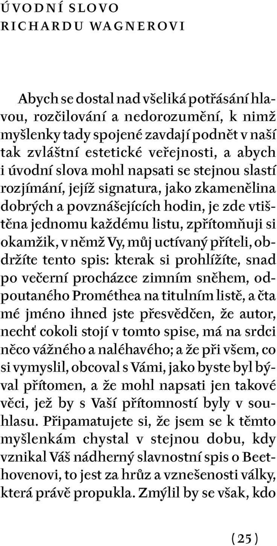 můj uctívaný příteli, obdržíte tento spis: kterak si prohlížíte, snad po večerní procházce zimním sněhem, odpoutaného Prométhea na titulním listě, a čta mé jméno ihned jste přesvědčen, že autor,