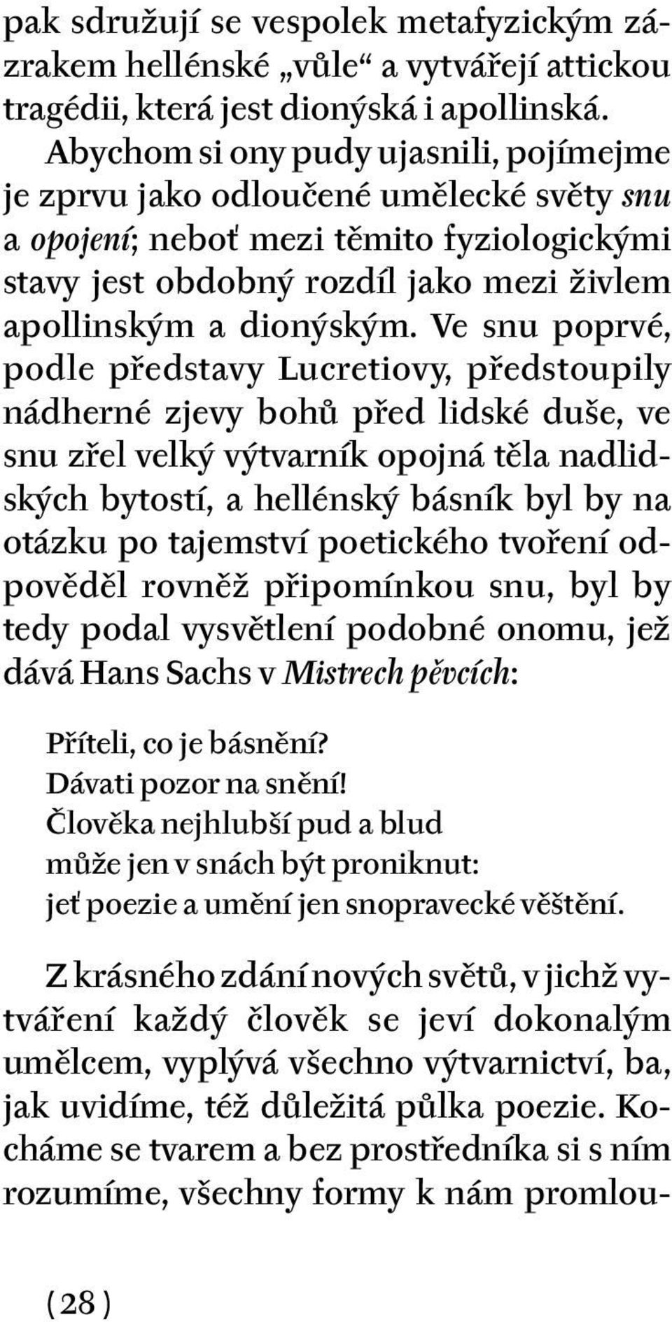 Ve snu poprvé, podle představy Lucretiovy, předstoupily nádherné zjevy bohů před lidské duše, ve snu zřel velký výtvarník opojná těla nadlidských bytostí, a hellénský básník byl by na otázku po