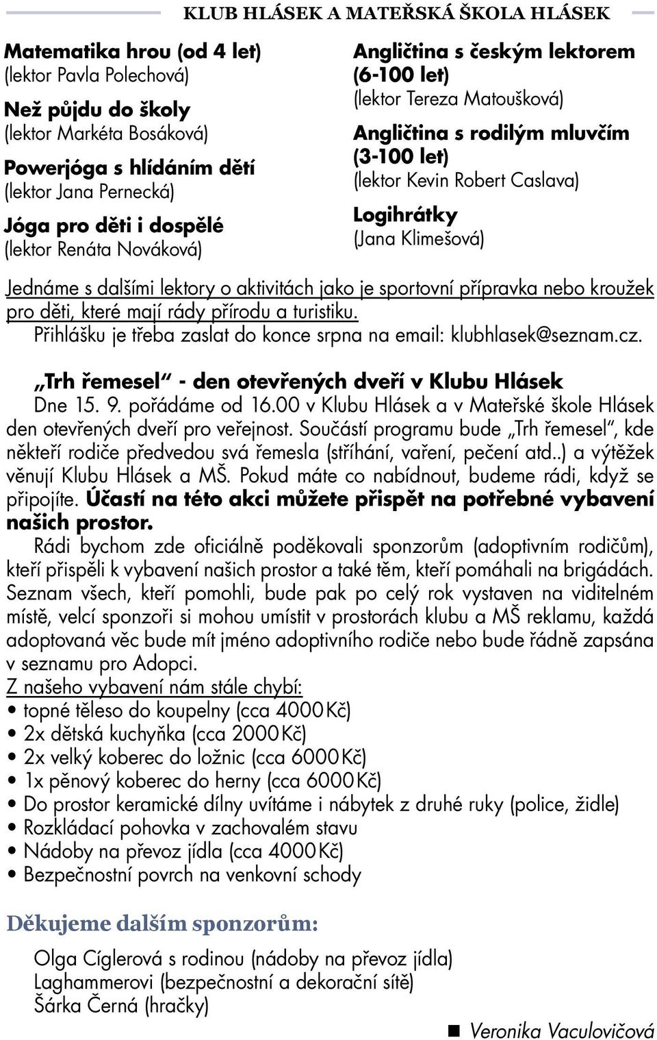 Přihlášku je třeba zaslat do konce srpna na email: klubhlasek@seznam.cz. Trh řemesel - den otevřených dveří v Klubu Hlásek Dne 15. 9. pořádáme od 16.