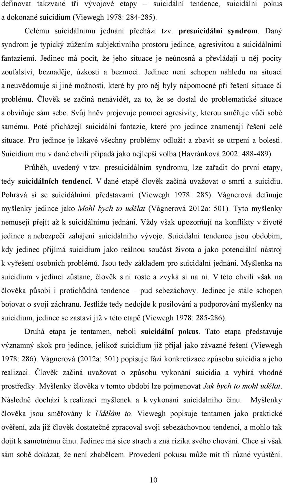 Jedinec má pocit, ţe jeho situace je neúnosná a převládají u něj pocity zoufalství, beznaděje, úzkosti a bezmoci.