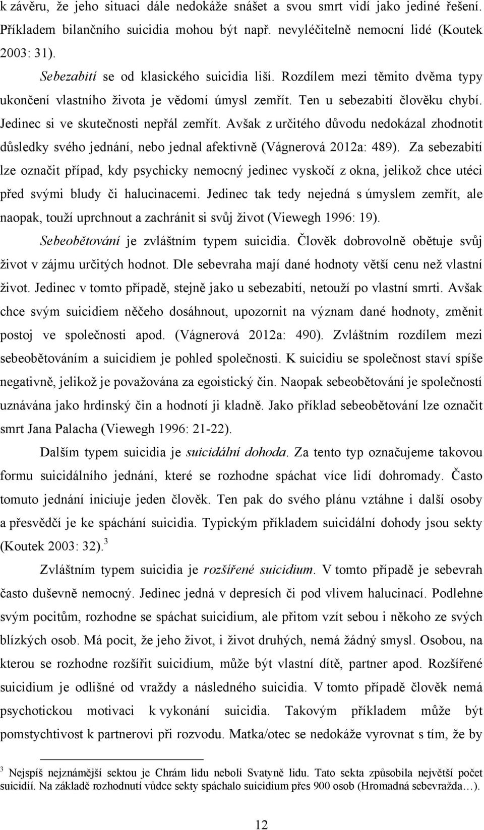 Avšak z určitého důvodu nedokázal zhodnotit důsledky svého jednání, nebo jednal afektivně (Vágnerová 2012a: 489).