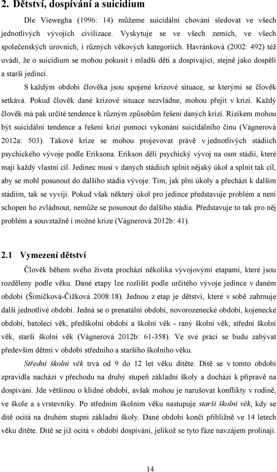 Havránková (2002: 492) téţ uvádí, ţe o suicidium se mohou pokusit i mladší děti a dospívající, stejně jako dospělí a starší jedinci.