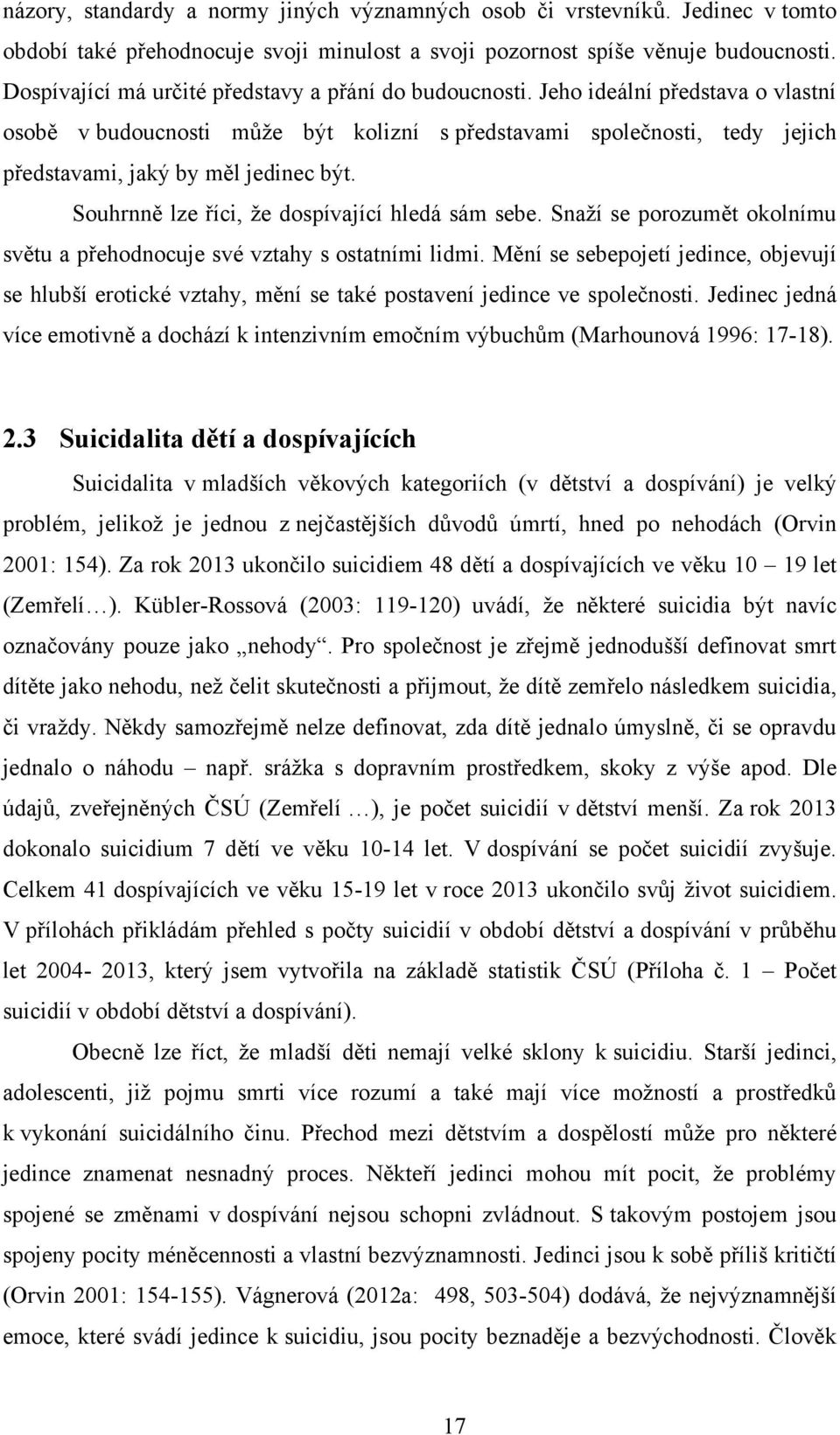 Jeho ideální představa o vlastní osobě v budoucnosti můţe být kolizní s představami společnosti, tedy jejich představami, jaký by měl jedinec být. Souhrnně lze říci, ţe dospívající hledá sám sebe.