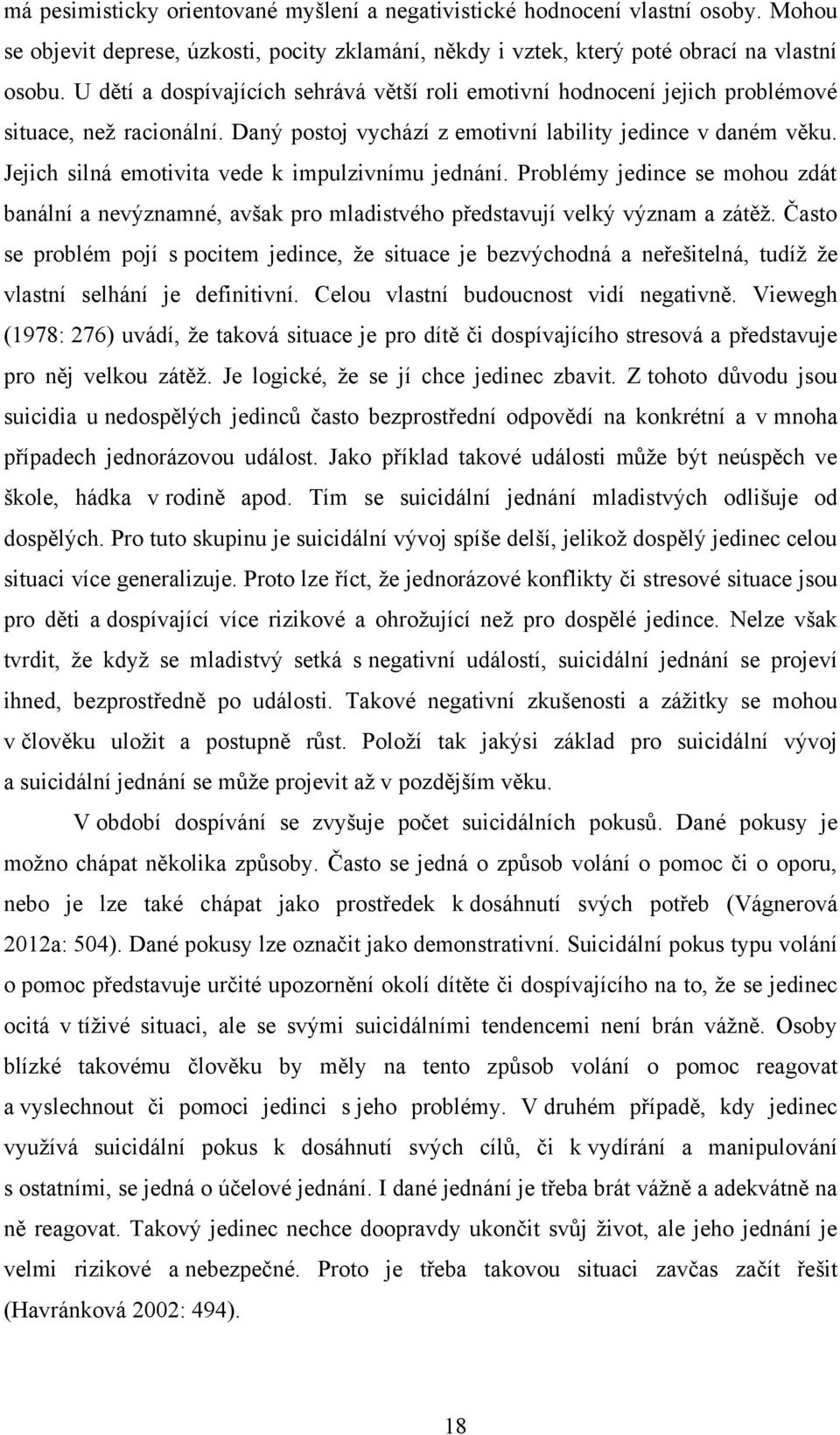 Jejich silná emotivita vede k impulzivnímu jednání. Problémy jedince se mohou zdát banální a nevýznamné, avšak pro mladistvého představují velký význam a zátěţ.