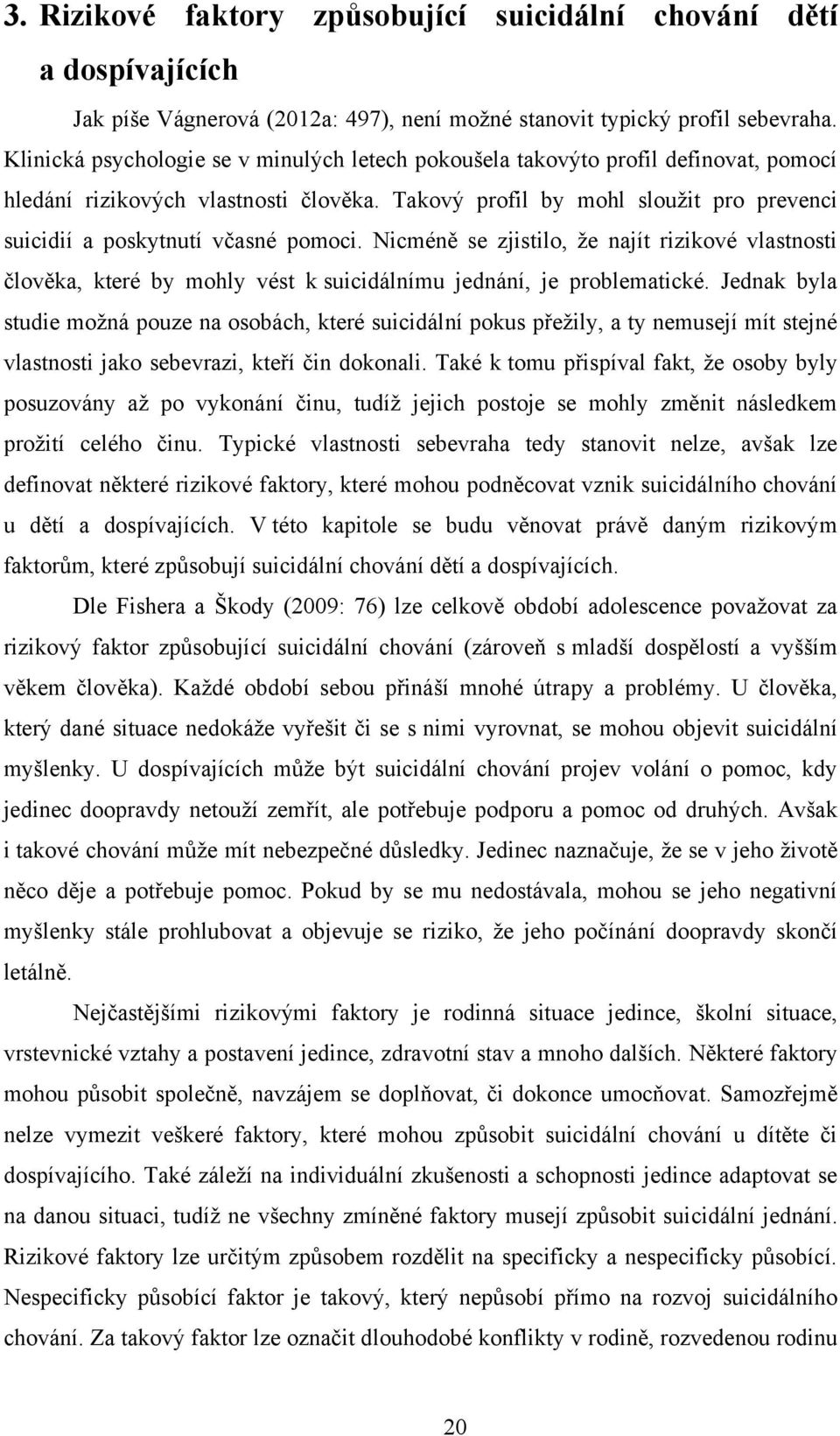 Takový profil by mohl slouţit pro prevenci suicidií a poskytnutí včasné pomoci. Nicméně se zjistilo, ţe najít rizikové vlastnosti člověka, které by mohly vést k suicidálnímu jednání, je problematické.