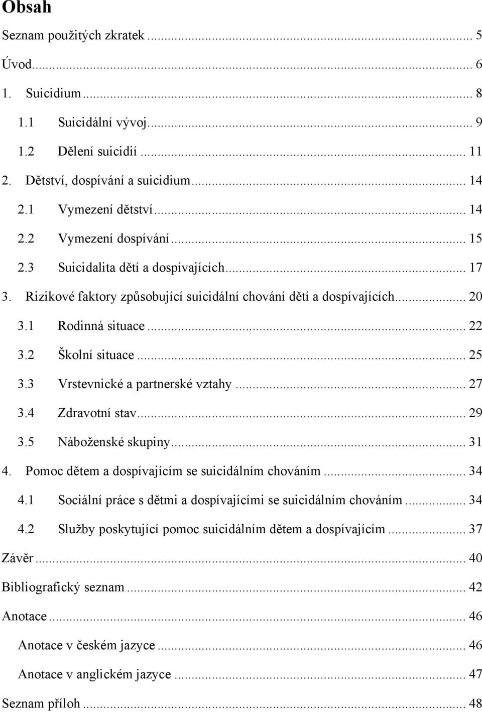 3 Vrstevnické a partnerské vztahy... 27 3.4 Zdravotní stav... 29 3.5 Náboţenské skupiny... 31 4. Pomoc dětem a dospívajícím se suicidálním chováním... 34 4.