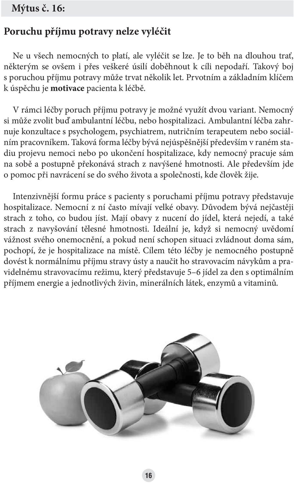 Nemocný si může zvolit buď ambulantní léčbu, nebo hospitalizaci. Ambulantní léčba zahrnuje konzultace s psychologem, psychiatrem, nutričním terapeutem nebo sociálním pracovníkem.