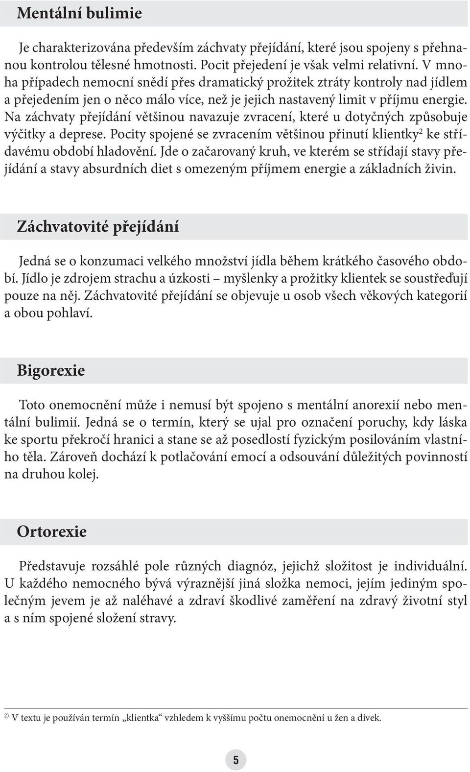 Na záchvaty přejídání většinou navazuje zvracení, které u dotyčných způsobuje výčitky a deprese. Pocity spojené se zvracením většinou přinutí klientky 2 ke střídavému období hladovění.