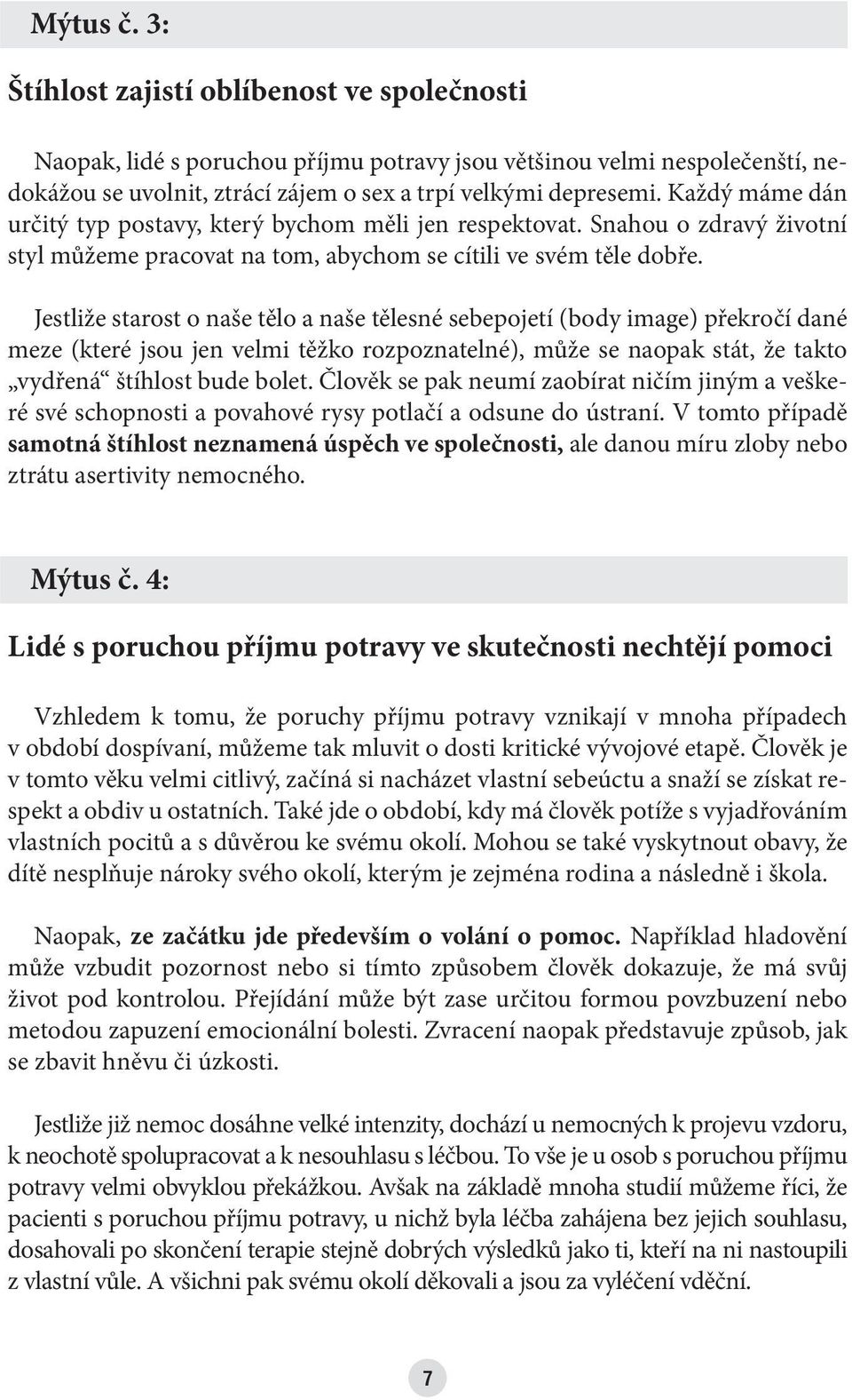 Jestliže starost o naše tělo a naše tělesné sebepojetí (body image) překročí dané meze (které jsou jen velmi těžko rozpoznatelné), může se naopak stát, že takto vydřená štíhlost bude bolet.