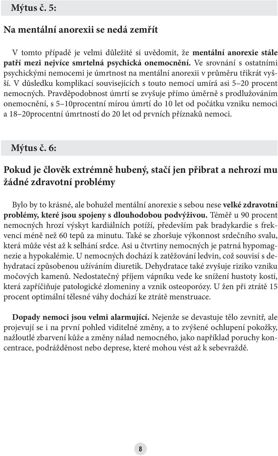 Pravděpodobnost úmrtí se zvyšuje přímo úměrně s prodlužováním onemocnění, s 5 10procentní mírou úmrtí do 10 let od počátku vzniku nemoci a 18 20procentní úmrtností do 20 let od prvních příznaků