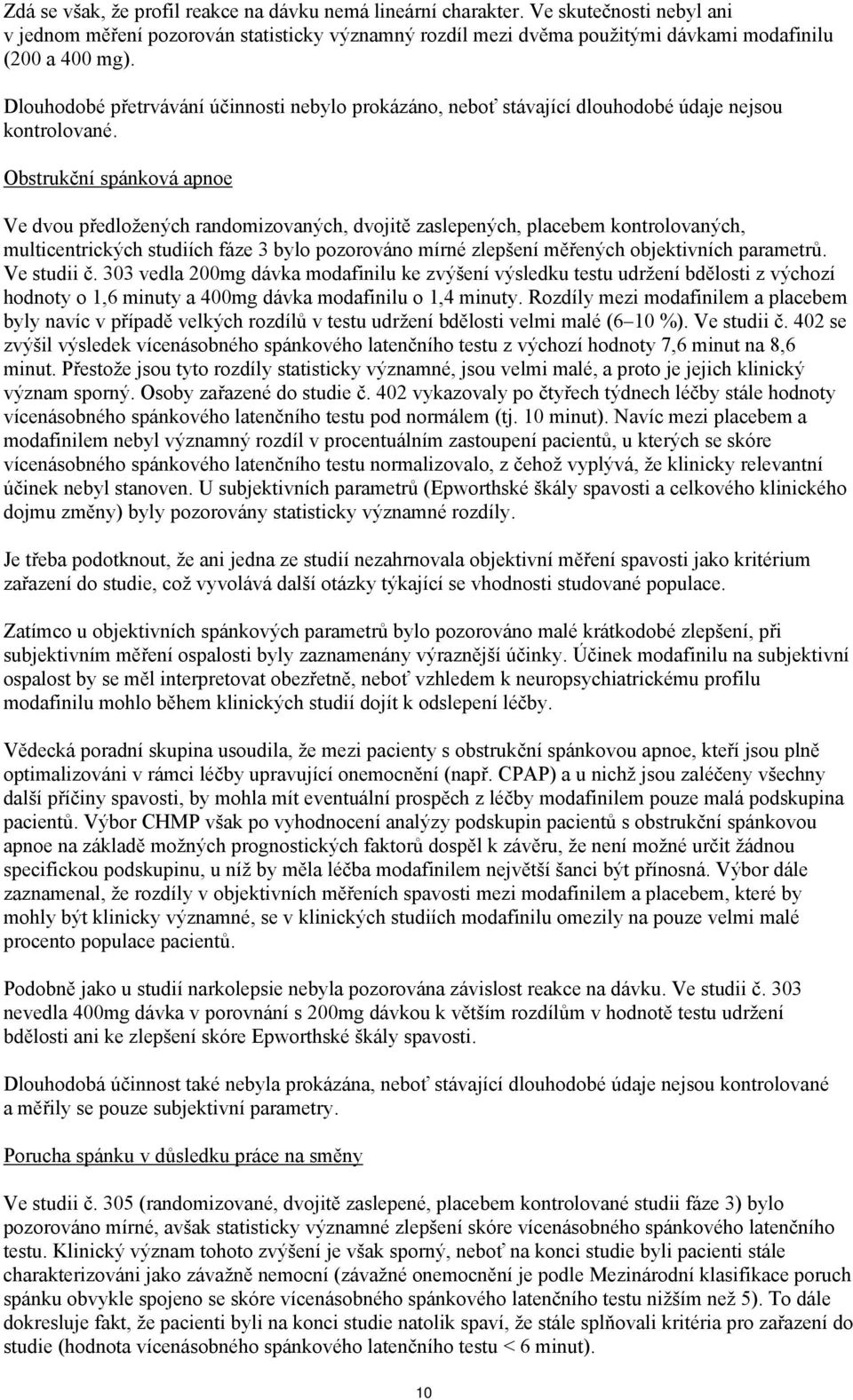 Obstrukční spánková apnoe Ve dvou předložených randomizovaných, dvojitě zaslepených, placebem kontrolovaných, multicentrických studiích fáze 3 bylo pozorováno mírné zlepšení měřených objektivních