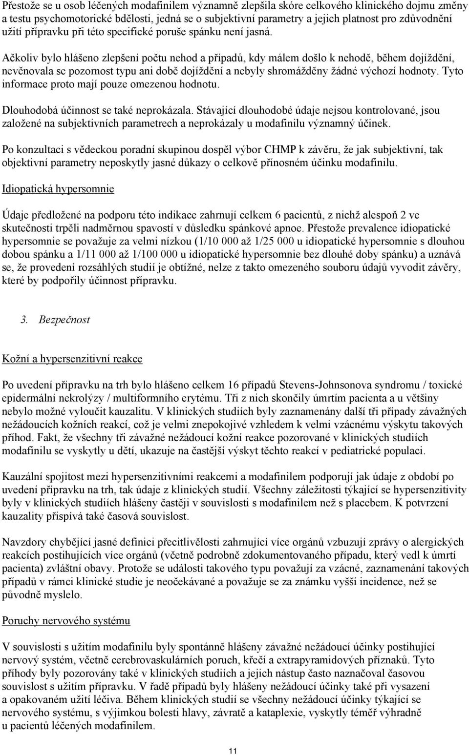 Ačkoliv bylo hlášeno zlepšení počtu nehod a případů, kdy málem došlo k nehodě, během dojíždění, nevěnovala se pozornost typu ani době dojíždění a nebyly shromážděny žádné výchozí hodnoty.