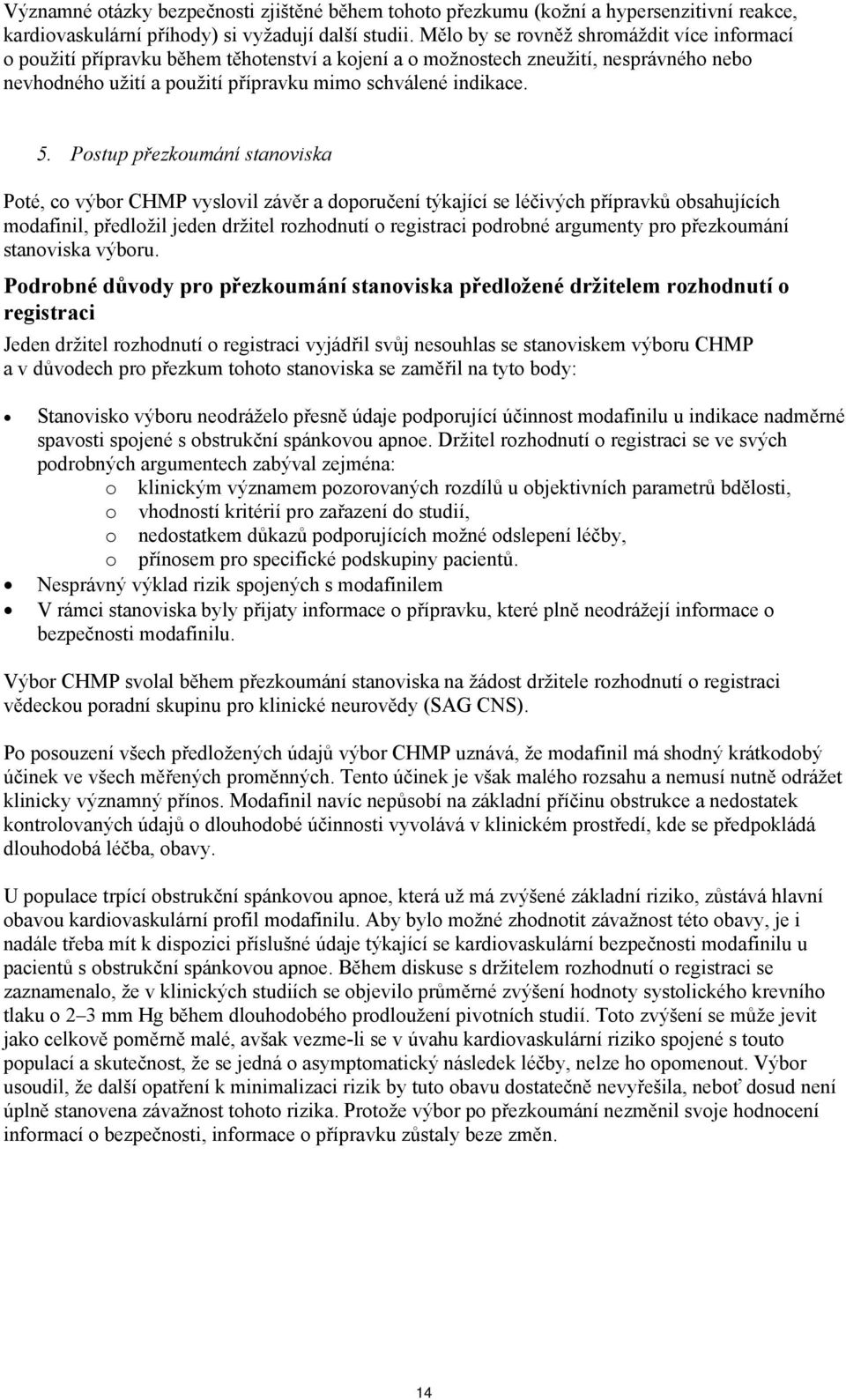 Postup přezkoumání stanoviska Poté, co výbor CHMP vyslovil závěr a doporučení týkající se léčivých přípravků obsahujících modafinil, předložil jeden držitel rozhodnutí o registraci podrobné argumenty