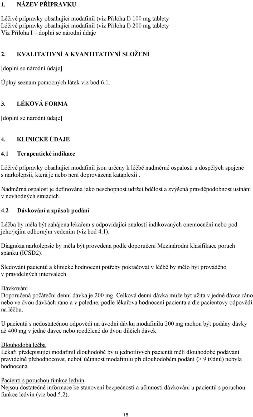 1 Terapeutické indikace Léčivé přípravky obsahující modafinil jsou určeny k léčbě nadměrné ospalosti u dospělých spojené s narkolepsií, která je nebo není doprovázena kataplexií.