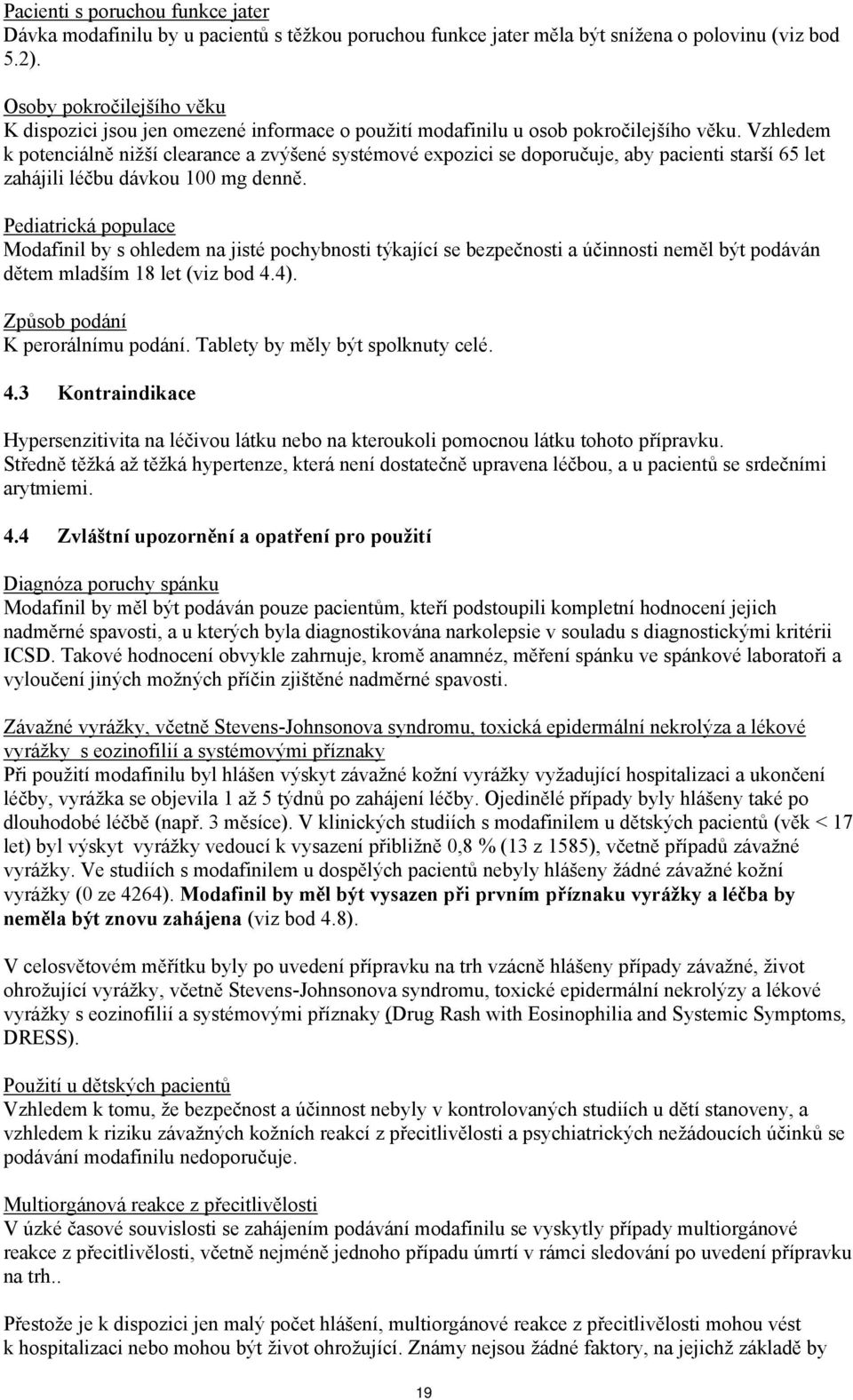 Vzhledem k potenciálně nižší clearance a zvýšené systémové expozici se doporučuje, aby pacienti starší 65 let zahájili léčbu dávkou 100 mg denně.