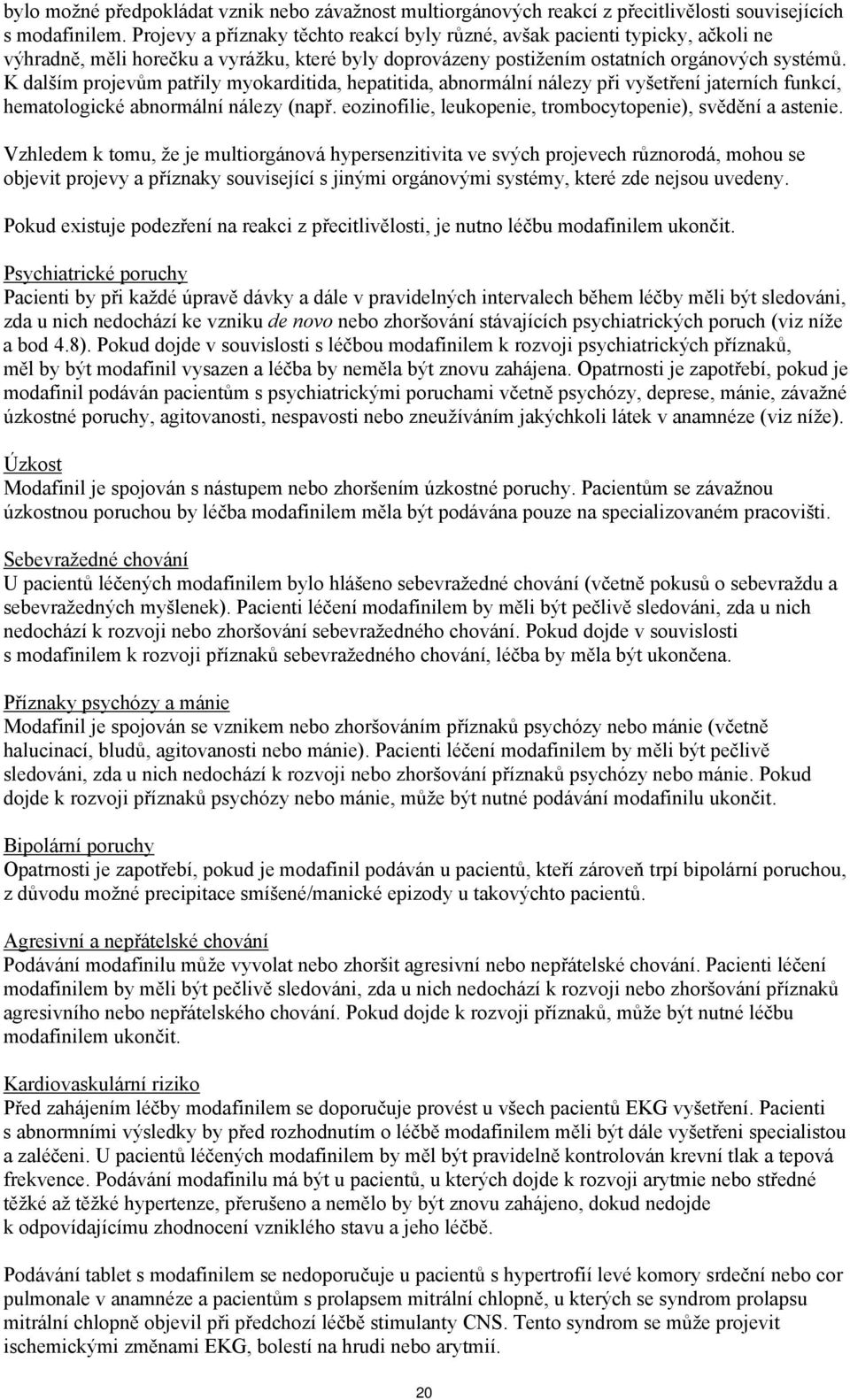 K dalším projevům patřily myokarditida, hepatitida, abnormální nálezy při vyšetření jaterních funkcí, hematologické abnormální nálezy (např.