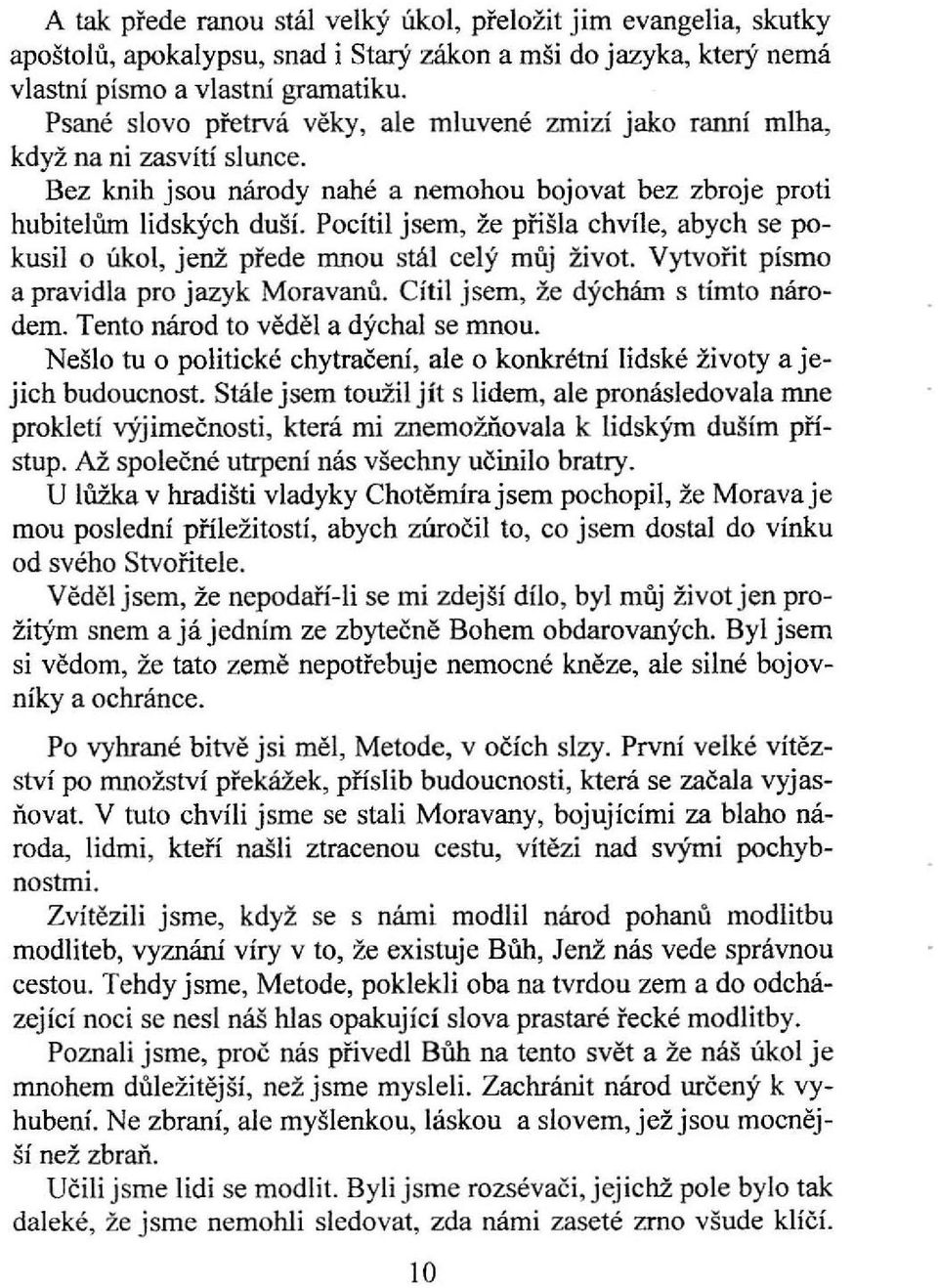 Pocítil jsem, že přišla chvíle, abych se pokusil o úkol, jenž přede mnou stál celý můj život. Vytvořit písmo a pravidla pro jazyk Moravanů. Cítil jsem, že dýchám s tímto národem.