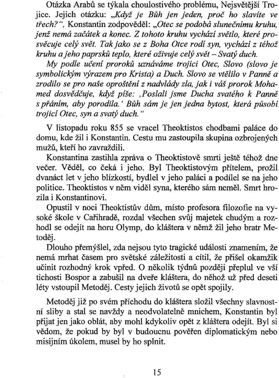 Takjako se z Boha Otce rodí syn, vychází z téhož kruhu a jeho paprsků teplo, které oživuje celý svět - Svatý duch.