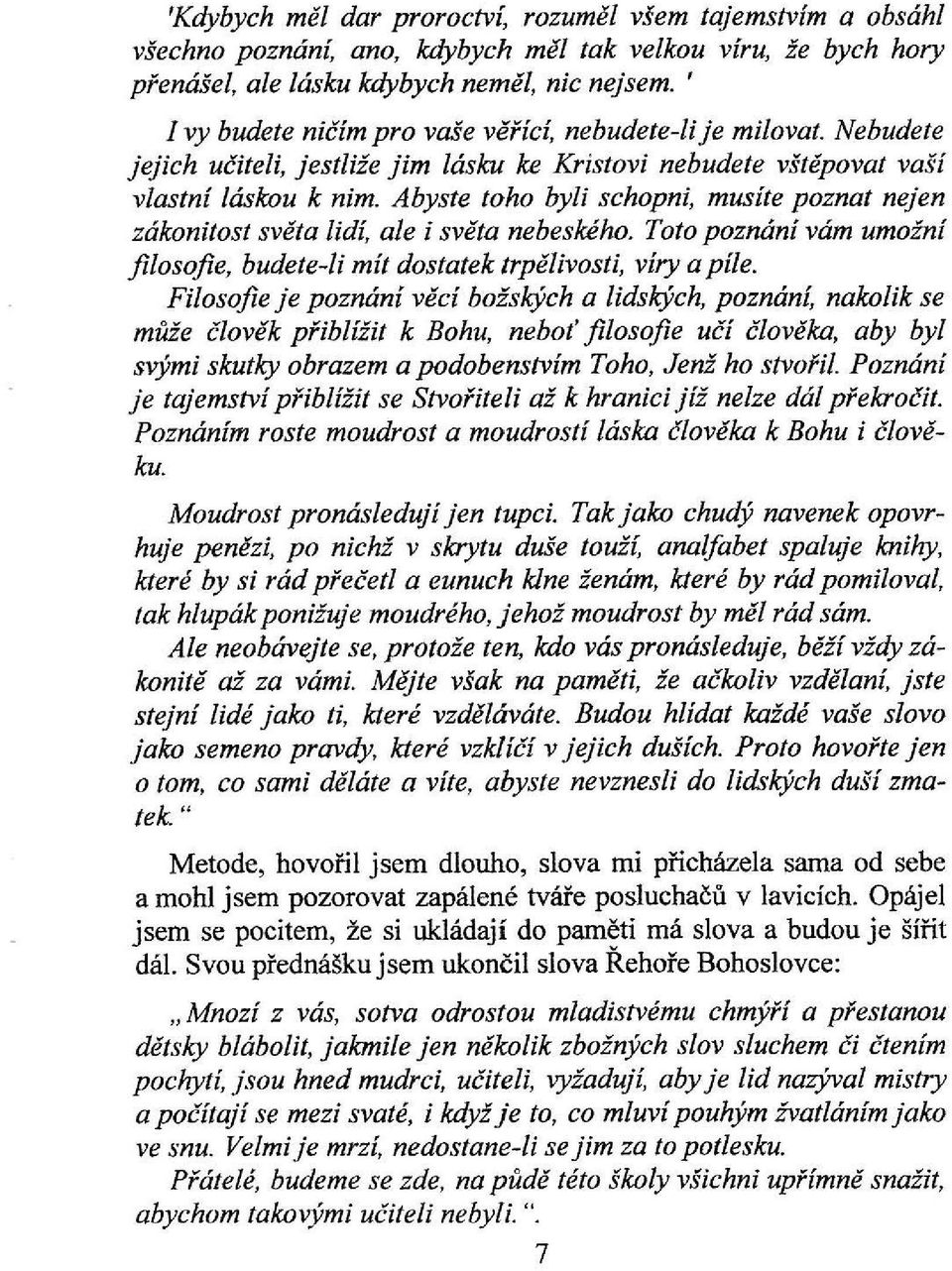 Abyste toho byli schopni, musíte poznat nejen zákonitost světa lidí, ale i světa nebeského. Toto poznání vám umožní filosofie, budete-li mít dostatek trpělivosti, víry a píle.