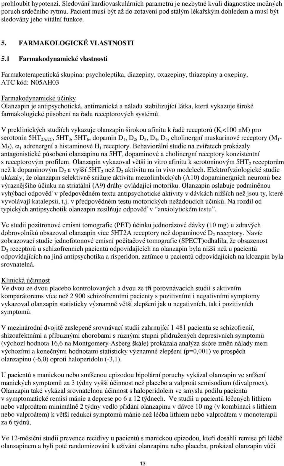 1 Farmakodynamické vlastnosti Farmakoterapeutická skupina: psycholeptika, diazepiny, oxazepiny, thiazepiny a oxepiny, ATC kód: N05AH03 Farmakodynamické účinky Olanzapin je antipsychotická,