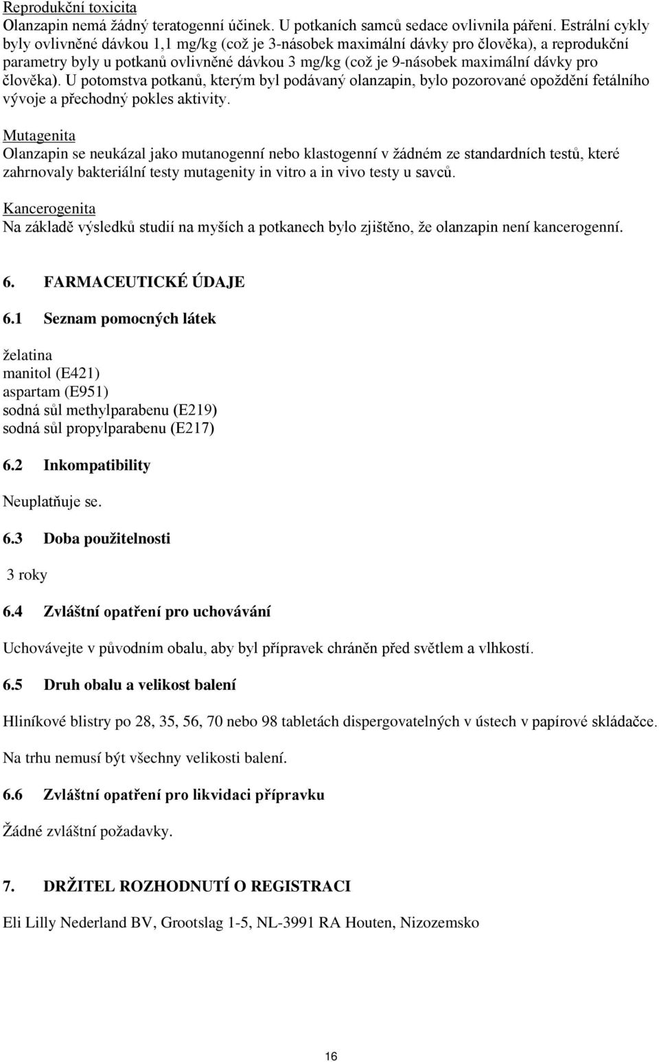 člověka). U potomstva potkanů, kterým byl podávaný olanzapin, bylo pozorované opoždění fetálního vývoje a přechodný pokles aktivity.