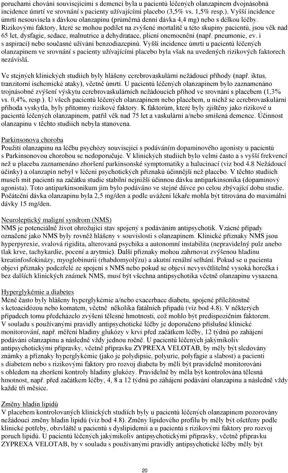 Rizikovými faktory, které se mohou podílet na zvýšené mortalitě u této skupiny pacientů, jsou věk nad 65 let, dysfagie, sedace, malnutrice a dehydratace, plicní onemocnění (např. pneumonie, ev.